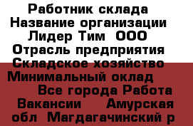 Работник склада › Название организации ­ Лидер Тим, ООО › Отрасль предприятия ­ Складское хозяйство › Минимальный оклад ­ 33 600 - Все города Работа » Вакансии   . Амурская обл.,Магдагачинский р-н